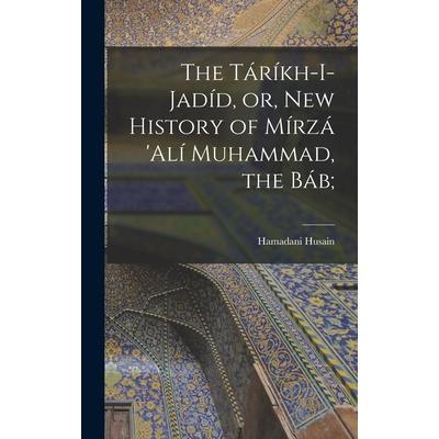 The T獺r穩kh-i-Jad穩d, or, New History of M穩rz獺 'Al穩 Muhammad, the B獺b;