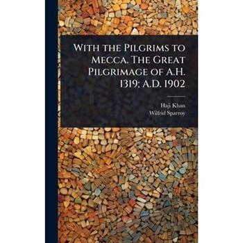 With the Pilgrims to Mecca. The Great Pilgrimage of A.H. 1319; A.D. 1902