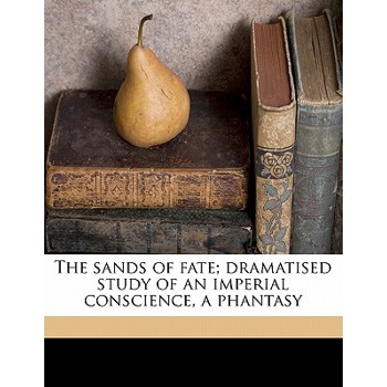 The Sands of Fate; Dramatised Study of an Imperial Conscience, a Phantasy