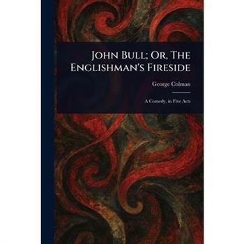 John Bull; Or, The Englishman's Fireside
