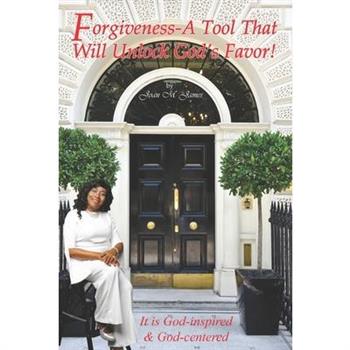 Forgiveness - A Tool That Will Unlock God’s Favor!