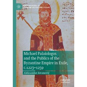Michael Palaiologos and the Publics of the Byzantine Empire in Exile, C.1223-1259