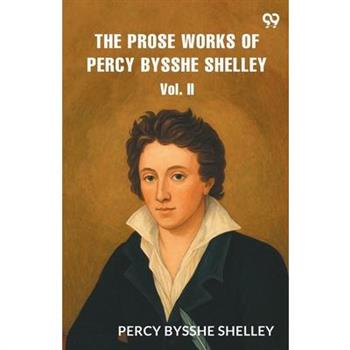 The Prose Works of Percy Bysshe Shelley Vol. II