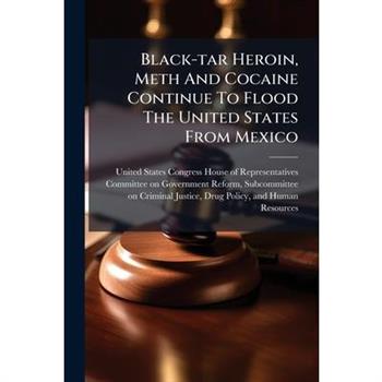 Black-tar Heroin, Meth And Cocaine Continue To Flood The United States From Mexico