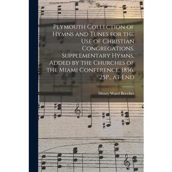 Plymouth Collection of Hymns and Tunes for the Use of Christian Congregations. Supplementary Hymns, Added by the Churches of the Miami Conference, 1856, 25P., at End