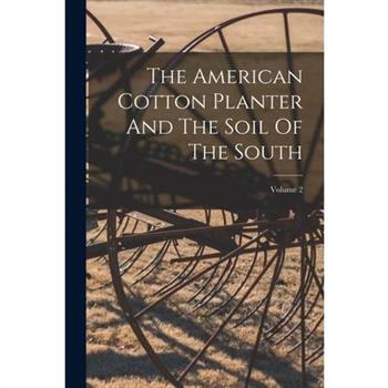 The American Cotton Planter And The Soil Of The South; Volume 2