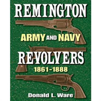 Remington Army and Navy Revolvers 1861-1888