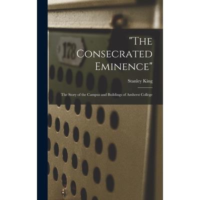 The Consecrated Eminence; the Story of the Campus and Buildings of Amherst College
