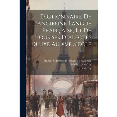 Dictionnaire De L’ancienne Langue Fran癟aise, Et De Tous Ses Dialectes Du Ixe Au Xve Si癡cle