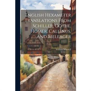 English Hexameter Translations From Schiller, G繹the, Homer, Callinus, And Meleager