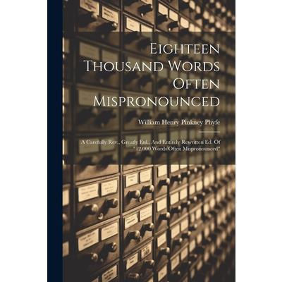 Eighteen Thousand Words Often Mispronounced Eighteen Thousand Words Often Mispronounced