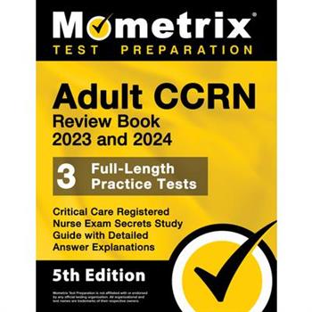 Adult Ccrn Review Book 2023 and 2024 - 3 Full-Length Practice Tests, Critical Care Registered Nurse Exam Secrets Study Guide with Detailed Answer Explanations