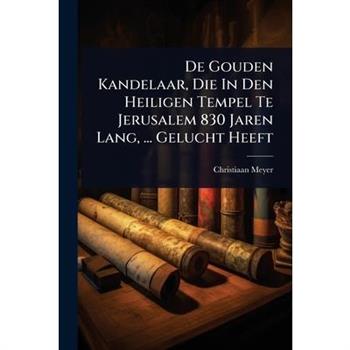 De Gouden Kandelaar, Die In Den Heiligen Tempel Te Jerusalem 830 Jaren Lang, ... Gelucht Heeft