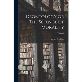 Deontology or The Science of Morality; Volume I