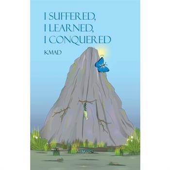 I Suffered, I Learned, I Conquered
