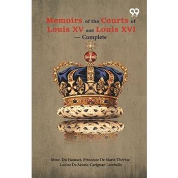 Memoirs Of The Courts Of Louis XV And XVI - Complete