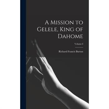 A Mission to Gelele, King of Dahome; Volume I