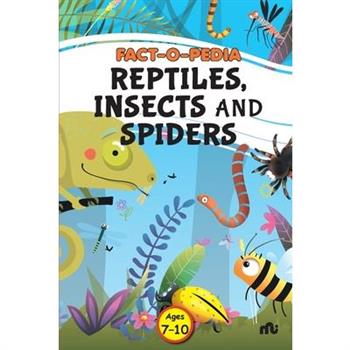 Fact-O-Pedia Reptiles, Insects and Spiders