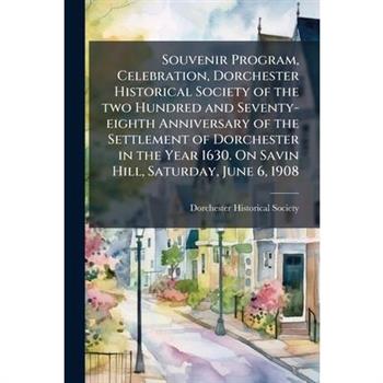 Souvenir Program, Celebration, Dorchester Historical Society of the two Hundred and Seventy-eighth Anniversary of the Settlement of Dorchester in the Year 1630. On Savin Hill, Saturday, June 6, 1908