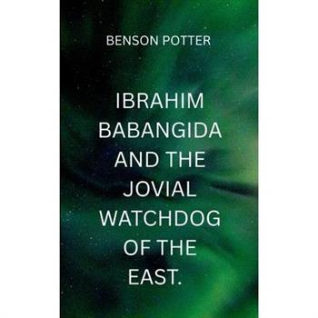 Ibrahim Babangida And The Jovial WatchDog Of The East