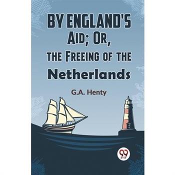 By England's Aid; Or, The Freeing Of The Netherlands