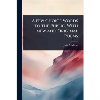 A few Choice Words to the Public, With new and Original Poems