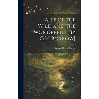 Tales of the Wild and the Wonderful [By G.H. Borrow]