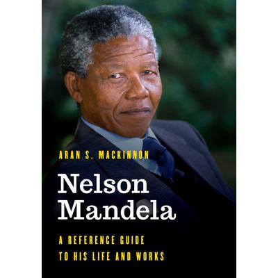 Nelson MandelaA Reference Guide to His Life and Works