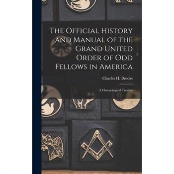 The Official History and Manual of the Grand United Order of Odd Fellows in America