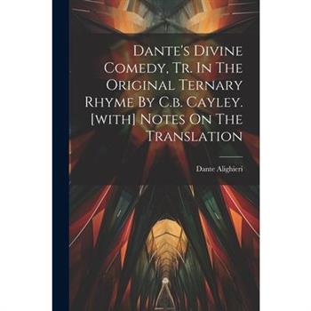Dante's Divine Comedy, Tr. In The Original Ternary Rhyme By C.b. Cayley. [with] Notes On The Translation