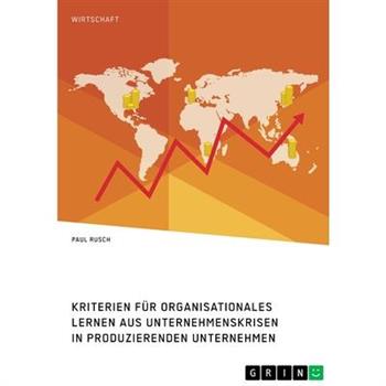 Kriterien f羹r organisationales Lernen aus Unternehmenskrisen in produzierenden Unternehmen