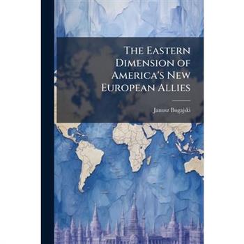 The Eastern Dimension of America's New European Allies
