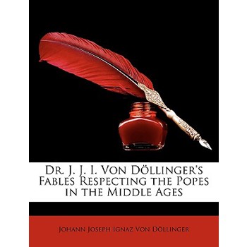 Dr. J. J. I. Von Dollinger’s Fables Respecting the Popes in the Middle Ages