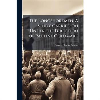 The Longshoremen. A Study Carried on Under the Direction of Pauline Goldmark