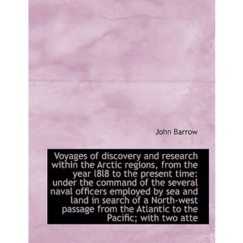 Voyages of Discovery and Research Within the Arctic Regions, from the Year L8l8 to the Present Time