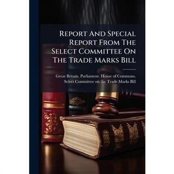 Report And Special Report From The Select Committee On The Trade Marks Bill