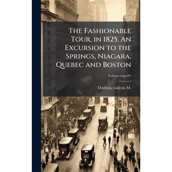 The Fashionable Tour, in 1825. An Excursion to the Springs, Niagara, Quebec and Boston