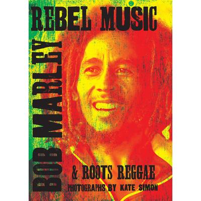 Rebel Music: Bob Marley & Roots Reggae