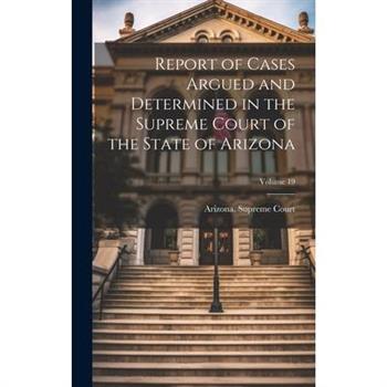 Report of Cases Argued and Determined in the Supreme Court of the State of Arizona; Volume 19