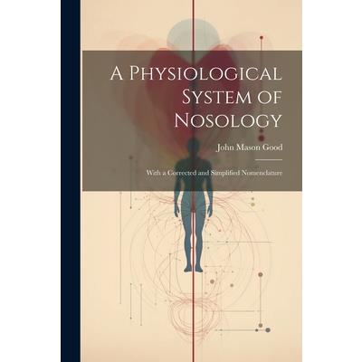 A Physiological System of Nosology; With a Corrected and Simplified Nomenclature