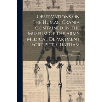 Observations On The Human Crania Contained In The Museum Of The Army Medical Department Fort Pitt, Chatham