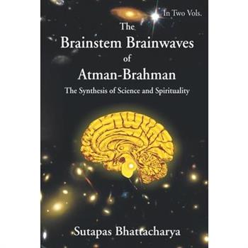 The Brainstem Brainwaves of Atman-Brahman (The SynThesis of Science And Spirituality) Vol.1