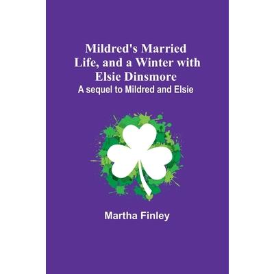 Mildred’s Married Life, and a Winter with Elsie Dinsmore; A sequel to Mildred and Elsie