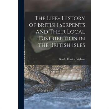 The Life- History of British Serpents and Their Local Distribution in the British Isles
