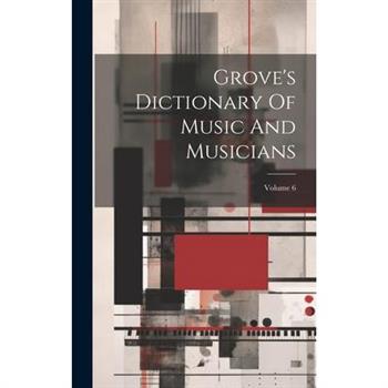 Grove's Dictionary Of Music And Musicians; Volume 6