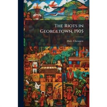 The Riots in Georgetown, 1905