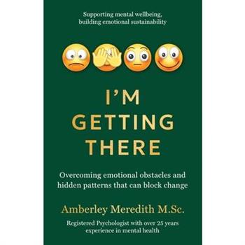 I'm Getting There - Overcoming emotional obstacles and hidden patterns that can block change
