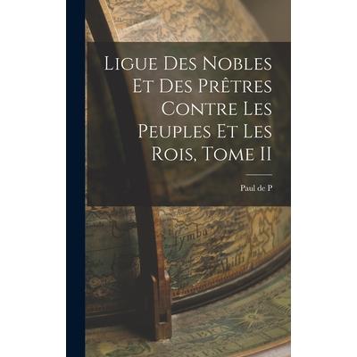 Ligue des Nobles et des Pr礙tres Contre les Peuples et les Rois, Tome II