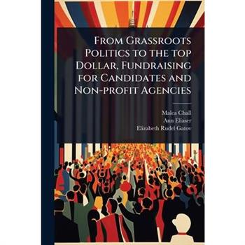 From Grassroots Politics to the top Dollar, Fundraising for Candidates and Non-profit Agencies