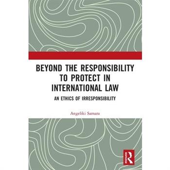 Beyond the Responsibility to Protect in International Law